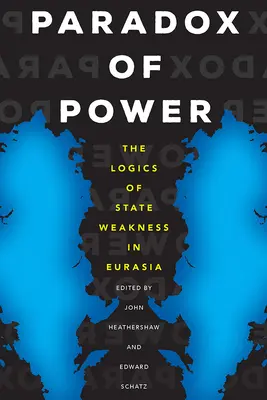 Paradox of Power: The Logics of State Weakness in Eurasia