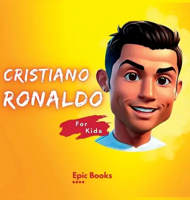 Cristiano Ronaldo pentru copii: Biografia lui Cristiano Ronaldo pentru copiii curioși și iubitorii lui Ronaldo - Cristiano Ronaldo for Kids: The biography of Cristiano Ronaldo for curious kids and Ronaldo lovers