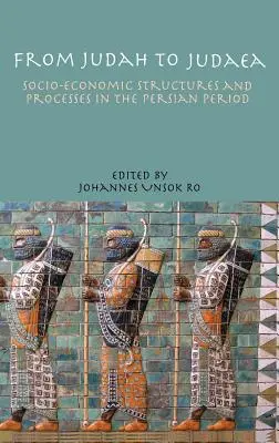 De la Iuda la Iudeea: Structuri și procese socio-economice în perioada persană (From Judah to Judaea: Socio-Economic Structures and Processes in the Persian Period) - From Judah to Judaea: Socio-Economic Structures and Processes in the Persian Period