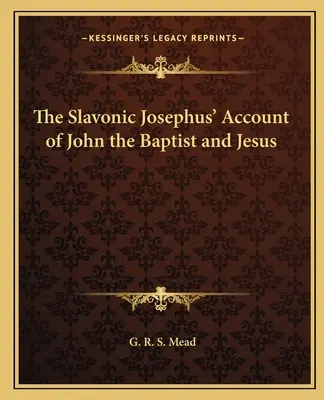 Relatarea slavonă a lui Josephus despre Ioan Botezătorul și Iisus - The Slavonic Josephus' Account of John the Baptist and Jesus