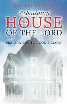 Rebuilding the House of the Lord: Pregătirea pentru gloria lui Dumnezeu - Rebuilding the House of the Lord: Preparation for God's Glory