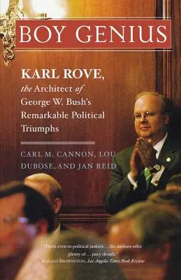 Boy Genius: Karl Rove, arhitectul remarcabilelor triumfuri politice ale lui George W. Bush - Boy Genius: Karl Rove, the Architect of George W. Bush's Remarkable Political Triumphs