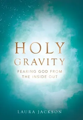 Gravitația sfântă: Frica de Dumnezeu din interior spre exterior - Holy Gravity: Fearing God from the Inside Out