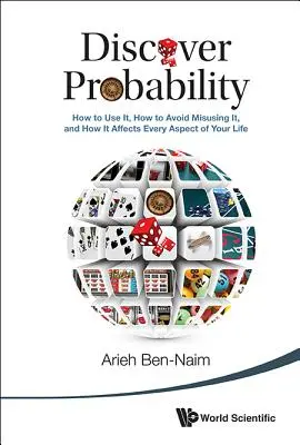 Descoperiți probabilitatea: Cum să o folosiți, cum să evitați să o folosiți greșit și cum afectează fiecare aspect al vieții dumneavoastră - Discover Probability: How to Use It, How to Avoid Misusing It, and How It Affects Every Aspect of Your Life