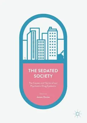 Societatea sedată: Cauzele și daunele epidemiei noastre de medicamente psihiatrice - The Sedated Society: The Causes and Harms of Our Psychiatric Drug Epidemic