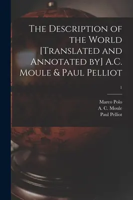 Descrierea lumii [tradusă și adnotată de] A.C. Moule & Paul Pelliot; 1 - The Description of the World [translated and Annotated by] A.C. Moule & Paul Pelliot; 1