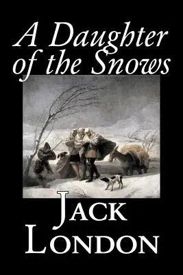 A Daughter of the Snows de Jack London, Ficțiune, Acțiune și aventură - A Daughter of the Snows by Jack London, Fiction, Action & Adventure