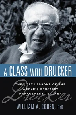 O clasă cu Drucker: Lecțiile pierdute ale celui mai mare profesor de management din lume - A Class with Drucker: The Lost Lessons of the World's Greatest Management Teacher