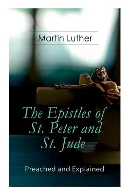 Epistolele Sfântului Petru și Sfântului Iuda - Predicate și explicate: Un comentariu critic asupra fundamentului credinței - The Epistles of St. Peter and St. Jude - Preached and Explained: A Critical Commentary on the Foundation of Faith