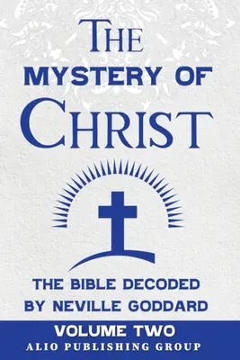 Misterul lui Hristos Biblia decodificată de Neville Goddard: Volumul doi - The Mystery of Christ the Bible Decoded by Neville Goddard: Volume Two