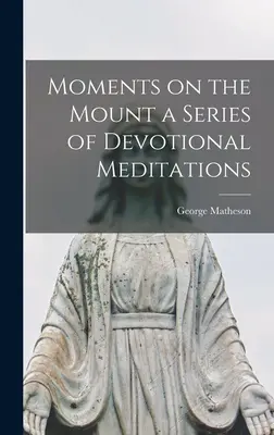 Momente pe munte o serie de meditații devoționale - Moments on the Mount a Series of Devotional Meditations