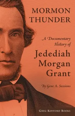 Tunetul mormon: O istorie documentară a lui Jedediah Morgan Grant - Mormon Thunder: A Documentary History of Jedediah Morgan Grant