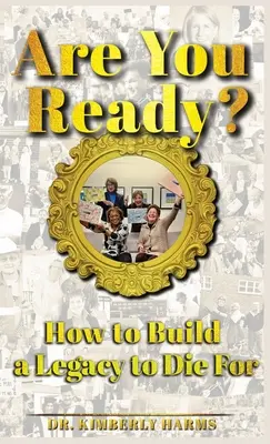 Ești pregătit?: Cum să construiești o moștenire pentru care să mori - Are You Ready?: How to Build a Legacy to Die For