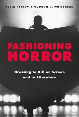 Fashioning Horror: Dressing to Kill pe ecran și în literatură - Fashioning Horror: Dressing to Kill on Screen and in Literature