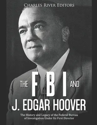 FBI și J. Edgar Hoover: Istoria și moștenirea Biroului Federal de Investigații sub conducerea primului său director - The FBI and J. Edgar Hoover: The History and Legacy of the Federal Bureau of Investigation Under Its First Director