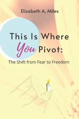 Aici este locul în care pivotezi: Trecerea de la frică la libertate - This is Where You Pivot: The Shift From Fear to Freedom
