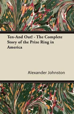 Ten-And Out! - Povestea completă a inelului de premiere în America - Ten-And Out! - The Complete Story of the Prize Ring in America