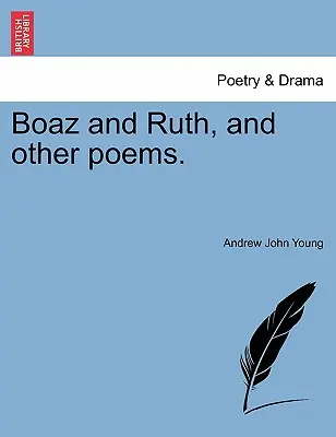 Boaz și Ruth, și alte poezii. - Boaz and Ruth, and Other Poems.