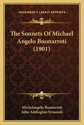 Sonetele lui Michael Angelo Buonarroti (1901) - The Sonnets Of Michael Angelo Buonarroti (1901)