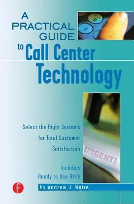 Un ghid practic pentru tehnologia centrelor de apel: Selectarea sistemelor potrivite pentru satisfacția totală a clienților - A Practical Guide to Call Center Technology: Select the Right Systems for Total Customer Satisfaction