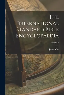 Enciclopedia biblică internațională standard; volumul 5 - The International Standard Bible Encyclopaedia; Volume 5