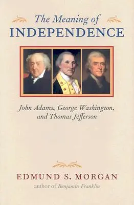 Sensul independenței: John Adams, George Washington și Thomas Jefferson - The Meaning of Independence: John Adams, George Washington, and Thomas Jefferson