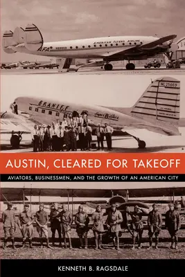 Austin, pregătit pentru decolare: Aviatori, oameni de afaceri și creșterea unui oraș american - Austin, Cleared for Takeoff: Aviators, Businessmen, and the Growth of an American City