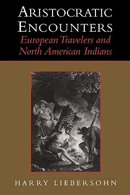 Întâlniri aristocratice: Călătorii europeni și indienii din America de Nord - Aristocratic Encounters: European Travelers and North American Indians