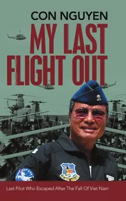 My Last Flight Out: Ultimul pilot care a scăpat după căderea Vietnamului - My Last Flight Out: Last Pilot Who Escaped After the Fall of Viet Nam
