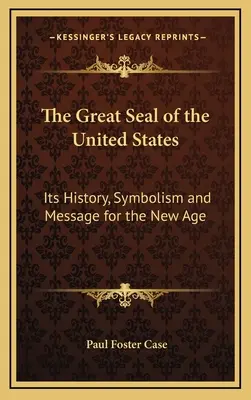 Marele sigiliu al Statelor Unite: Istoria, simbolismul și mesajul său pentru noua eră - The Great Seal of the United States: Its History, Symbolism and Message for the New Age