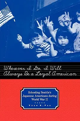 Oriunde m-aș duce, voi fi întotdeauna un american loial: Școlarizarea japonezilor americani din Seattle în timpul celui de-al Doilea Război Mondial - Wherever I Go, I Will Always Be a Loyal American: Schooling Seattle's Japanese Americans During World War II