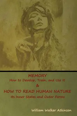 Memoria: Cum să o dezvolți, să o antrenezi și să o folosești & CUM SĂ CITEȘTI NATURA UMANĂ: stările sale interioare și formele sale exterioare - Memory: How to Develop, Train, and Use It & HOW TO READ HUMAN NATURE: Its Inner States and Outer Forms