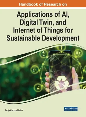 Handbook of Research on Applications of AI, Digital Twin, and Internet of Things for Sustainable Development (Manual de cercetare privind aplicațiile AI, Digital Twin și Internet of Things pentru dezvoltarea durabilă) - Handbook of Research on Applications of AI, Digital Twin, and Internet of Things for Sustainable Development
