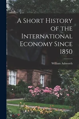 Scurtă istorie a economiei internaționale începând cu 1850 - A Short History of the International Economy Since 1850