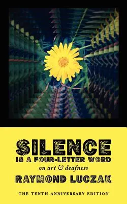 Silence Is a Four-Letter Word: Despre artă și surditate (Ediția aniversară de zece ani) - Silence Is a Four-Letter Word: On Art & Deafness (The Tenth Anniversary Edition)
