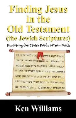 Găsirea lui Iisus în Vechiul Testament (Scripturile evreiești): Descoperirea rădăcinilor evreiești ale credinței tale - Finding Jesus in the Old Testament (the Jewish Scriptures): Discovering the Jewish Roots of Your Faith