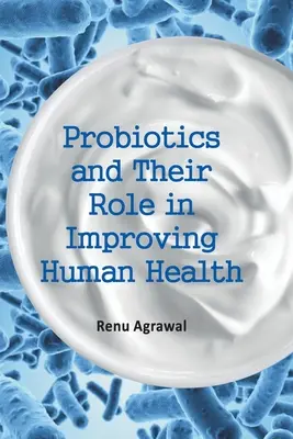 Probioticele și rolul lor în îmbunătățirea sănătății umane - Probiotics and Their Role in Improving Human Health