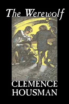 Vârcolacul de Clemence Housman, Fiction, Fantasy, Horror, Mister & Detective - The Werewolf by Clemence Housman, Fiction, Fantasy, Horror, Mystery & Detective