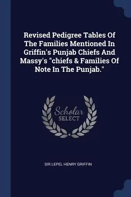 Revised Pedigree Tables Of The Families Mentioned In Griffin's Punjab Chiefs And Massy's chiefs & Families Of Note In The Punjab.