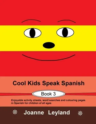 Cool Kids Speak Spanish - Book 3: Fișe de activități plăcute, căutări de cuvinte și pagini de colorat în spaniolă pentru copii de toate vârstele - Cool Kids Speak Spanish - Book 3: Enjoyable activity sheets, word searches and colouring pages in Spanish for children of all ages