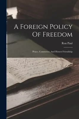 O politică externă a libertății: Pace, comerț și prietenie onestă - A Foreign Policy Of Freedom: Peace, Commerce, And Honest Friendship