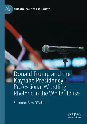 Donald Trump și președinția Kayfabe: Retorica wrestlingului profesionist la Casa Albă - Donald Trump and the Kayfabe Presidency: Professional Wrestling Rhetoric in the White House