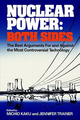 Nuclear Power: Both Sides: Cele mai bune argumente pro și contra celei mai controversate tehnologii - Nuclear Power: Both Sides: The Best Arguments for and Against the Most Controversial Technology