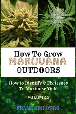 Cum să cultivi marijuana în aer liber: Cum să identifici și să rezolvi problemele pentru a maximiza randamentul - How to Grow Marijuana Outdoors: How to Identify & Fix Issues To Maximise Yield