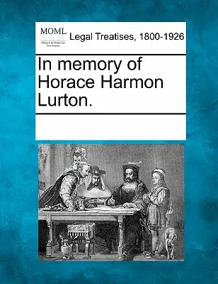 În memoria lui Horace Harmon Lurton. - In Memory of Horace Harmon Lurton.