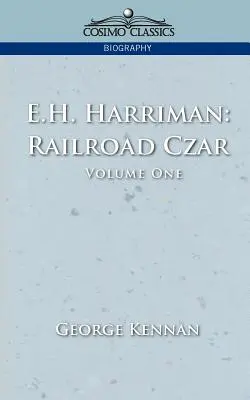 E.H. Harriman: Țarul căilor ferate, Vol. 1 - E.H. Harriman: Railroad Czar, Vol. 1