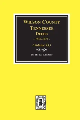 Wilson County, Tennessee Deed Books, 1853-1875.: Volumul #3 - Wilson County, Tennessee Deed Books, 1853-1875.: Volume #3