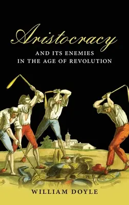 Aristocrația și dușmanii săi în epoca revoluției - Aristocracy and Its Enemies in the Age of Revolution