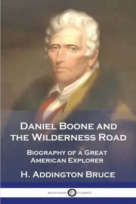 Daniel Boone și drumul spre sălbăticie: Biografia unui mare explorator american - Daniel Boone and the Wilderness Road: Biography of a Great American Explorer