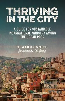 Prosperitatea în oraș: A Guide to Sustainable Incarnational Ministry Among the Urban Poor - Thriving in the City: A Guide to Sustainable Incarnational Ministry Among the Urban Poor